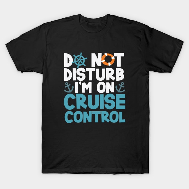 Do Not Disturb I'm On Cruise Control 7-day Cruise T-Shirt by screamingfool